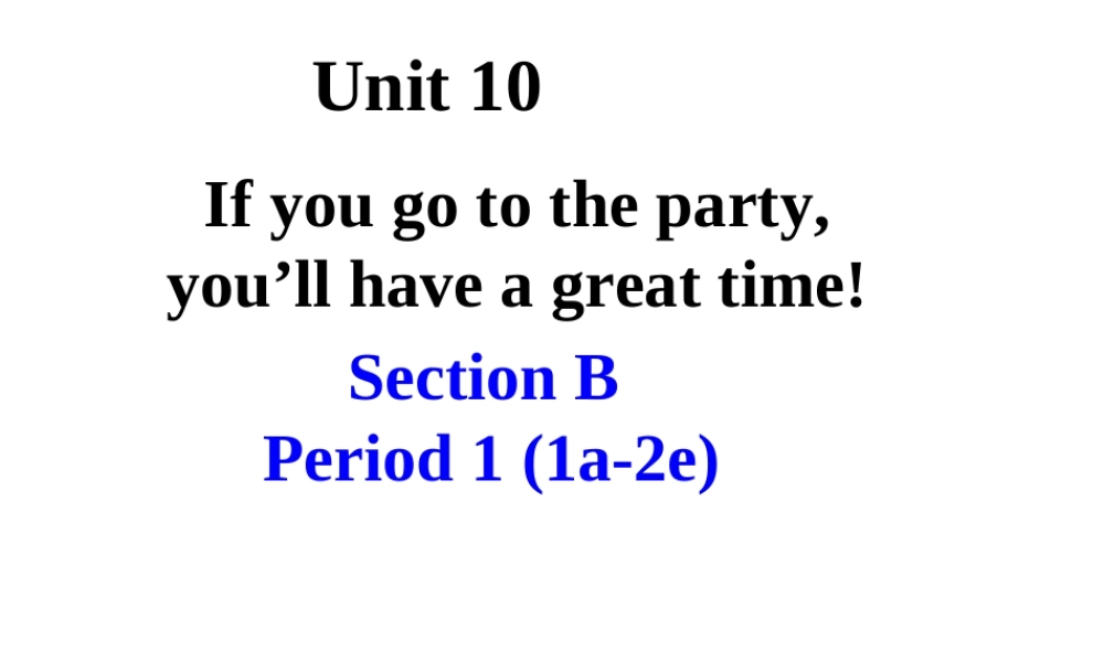 （水滴系列）八年级英语上册 Unit 10 If you go to the party  you’ll have a great time Period 4 Section B（1a-1e）课件 （新版）人教新目标版-（新版）人教新目标版初中八年级上册英语课件