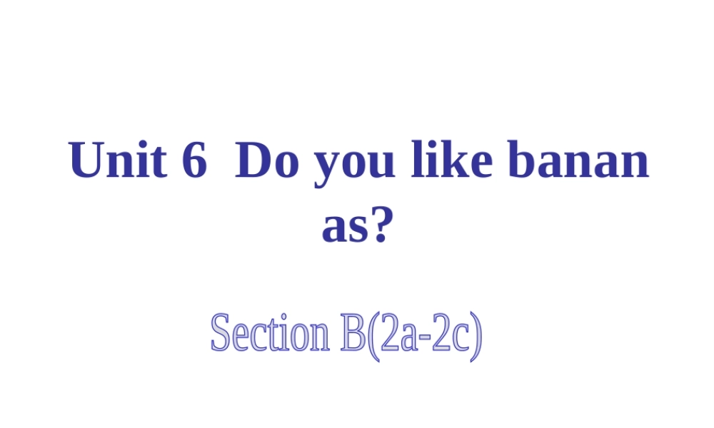 （水滴系列）七年级英语上册 Unit 6 Do you like bananas Period 5 Section B（2a-2c）课件 （新版）人教新目标版-（新版）人教新目标版初中七年级上册英语课件