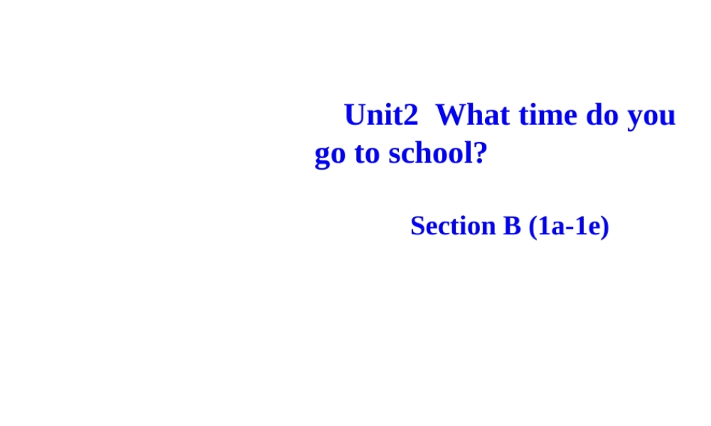（水滴系列）七年级英语下册 Unit 2 What time do you go to school（第4课时）Section B（1a-1e）课件 （新版）人教新目标版-（新版）人教新目标版初中七年级下册英语课件