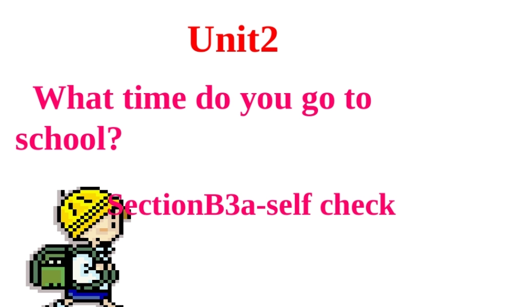 （水滴系列）七年级英语下册 Unit 2 What time do you go to school（第6课时）Section B（3a-Self Check）课件 （新版）人教新目标版-（新版）人教新目标版初中七年级下册英语课件