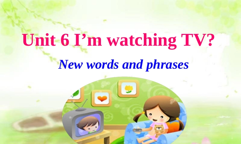 （水滴系列）七年级英语下册 Unit 6 I’m watching TV（第1课时）New words and phrases课件 （新版）人教新目标版-（新版）人教新目标版初中七年级下册英语课件