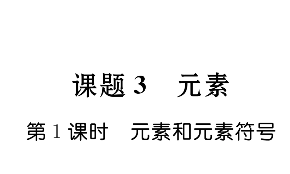 （毕节专用）秋九年级化学上册 3.3 第1课时 元素和元素符号作业课件 （新版）新人教版-（新版）新人教版初中九年级上册化学课件
