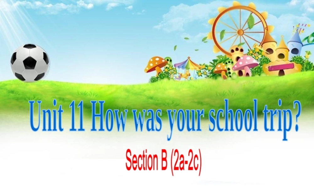 （水滴系列）七年级英语下册 Unit 11 How was your school trip（第5课时）Section B（2a-2c）课件 （新版）人教新目标版-（新版）人教新目标版初中七年级下册英语课件