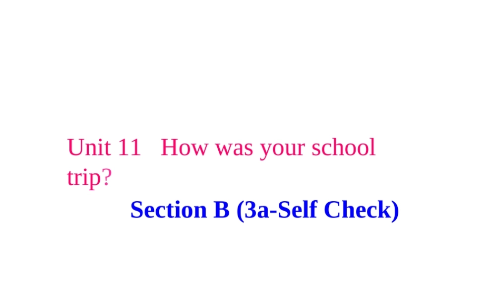 （水滴系列）七年级英语下册 Unit 11 How was your school trip（第6课时）Section B（3a-self check）课件 （新版）人教新目标版-（新版）人教新目标版初中七年级下册英语课件