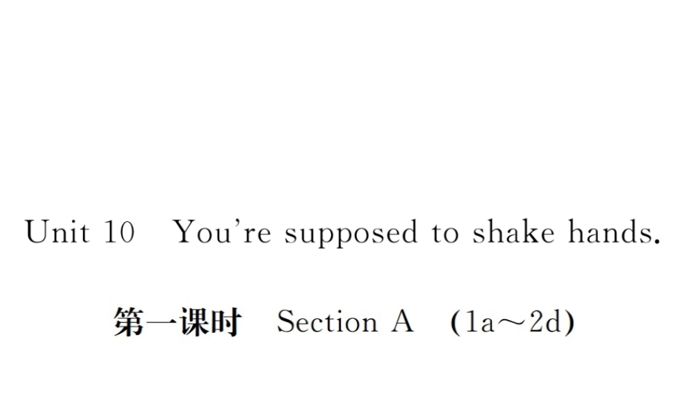 （江西专用）秋九年级英语全册 Unit 10 You’re supposed to shake hands（第1课时）习题课件 （新版）人教新目标版-（新版）人教新目标版初中九年级全册英语课件