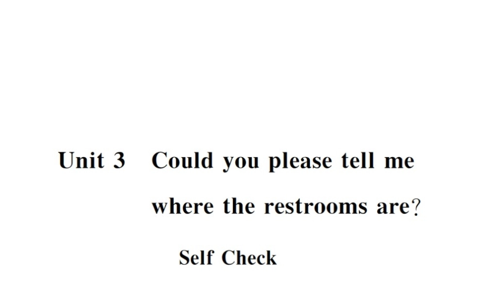 （黄冈专用）秋九年级英语全册 Unit 3 Could you please tell me where the restrooms are Self Check习题课件 （新版）人教新目标版-（新版）人教新目标版初中九年级全册英语课件