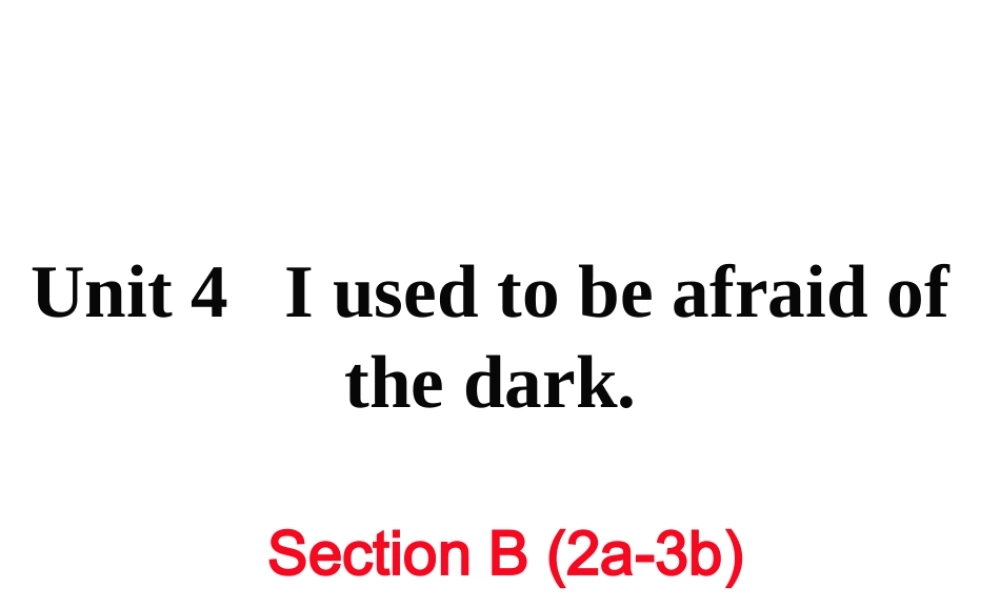 （黄冈专用）秋九年级英语全册 Unit 4 I used to be afraid of the dark Section B（2a-3b）习题讲评课件 （新版）人教新目标版-（新版）人教新目标版初中九年级全册英语课件