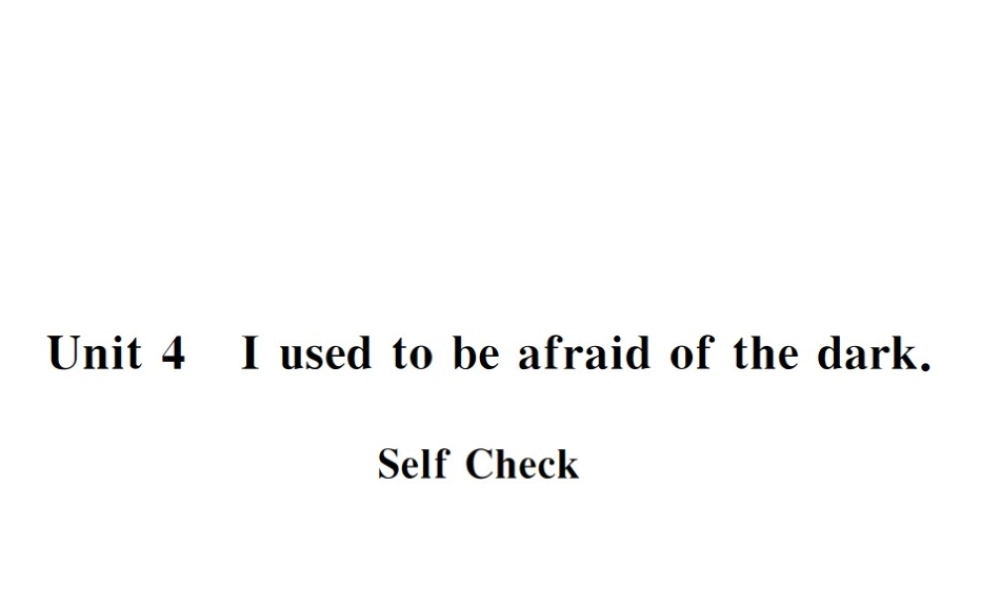 （黄冈专用）秋九年级英语全册 Unit 4 I used to be afraid of the dark Self Check习题课件 （新版）人教新目标版-（新版）人教新目标版初中九年级全册英语课件