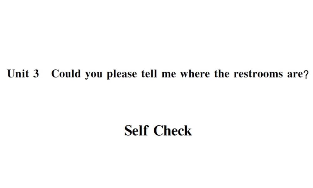 （遵义专版）秋九年级英语全册 Unit 3 Could you please tell me where the restrooms are Self Check习题课件 （新版）人教新目标版-（新版）人教新目标版初中九年级全册英语课件