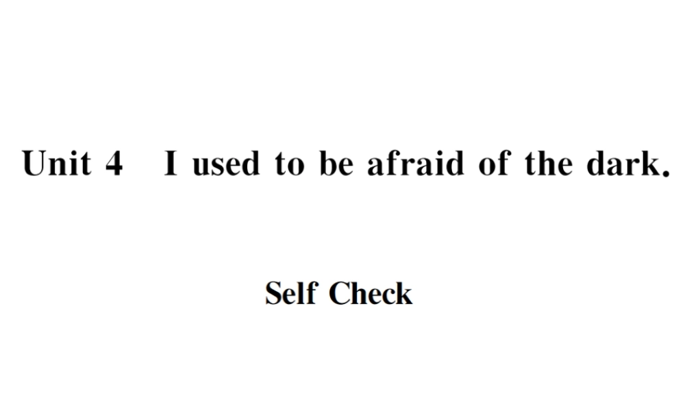 （遵义专版）秋九年级英语全册 Unit 4 I used to be afraid of the dark Self Check习题课件 （新版）人教新目标版-（新版）人教新目标版初中九年级全册英语课件
