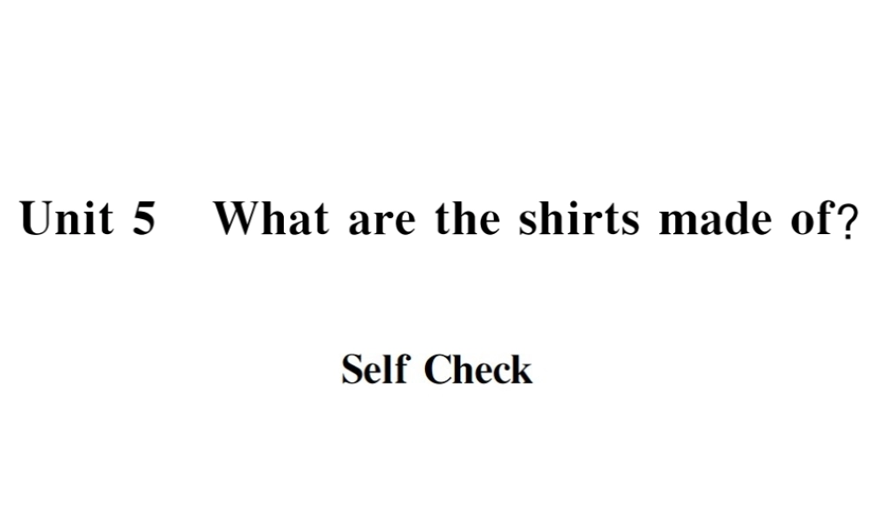 （遵义专版）秋九年级英语全册 Unit 5 What are the shirts made of Self Check习题课件 （新版）人教新目标版-（新版）人教新目标版初中九年级全册英语课件