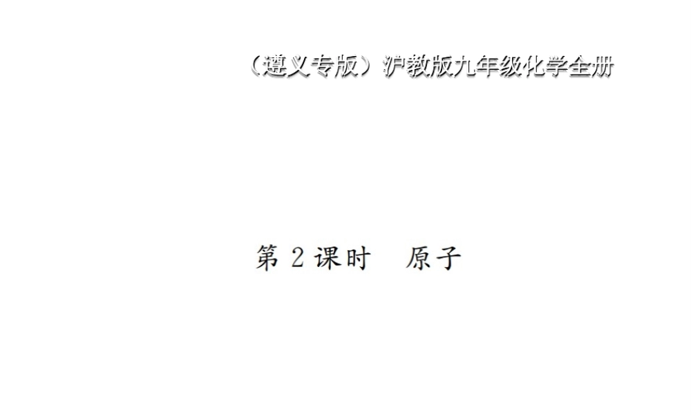 （遵义专版）秋九年级化学全册 第3章 物质构成的奥秘 3.1 构成物质的基本微粒 第2课时 原子课件 沪教版-沪教版初中九年级全册化学课件