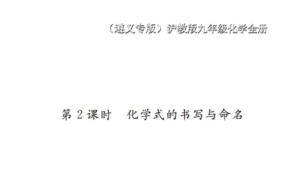 （遵义专版）秋九年级化学全册 第3章 物质构成的奥秘 3.3 物质的组成 第2课时 化学式的书写与命名课件 沪教版-沪教版初中九年级全册化学课件