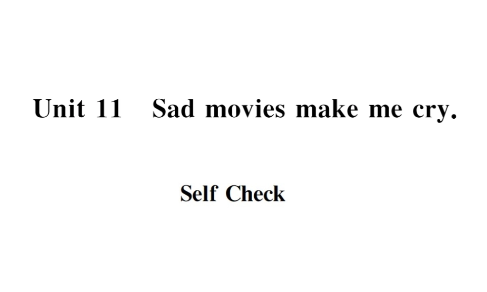 （遵义专版）秋九年级英语全册 Unit 11 Sad movies make me cry Self Check习题课件 （新版）人教新目标版-（新版）人教新目标版初中九年级全册英语课件