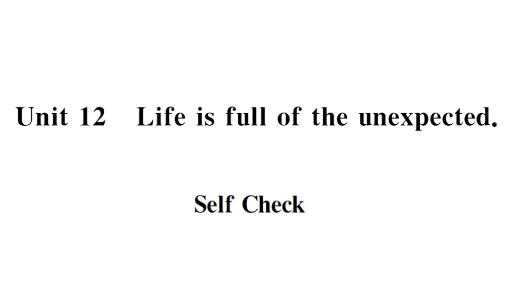 （遵义专版）秋九年级英语全册 Unit 12 Life is full of the unexpected Self Check习题课件 （新版）人教新目标版-（新版）人教新目标版初中九年级全册英语课件
