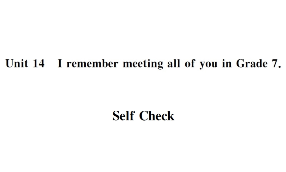 （遵义专版）秋九年级英语全册 Unit 14 I remember meeting all of you in Grade 7 Self Check习题课件 （新版）人教新目标版-（新版）人教新目标版初中九年级全册英语课件