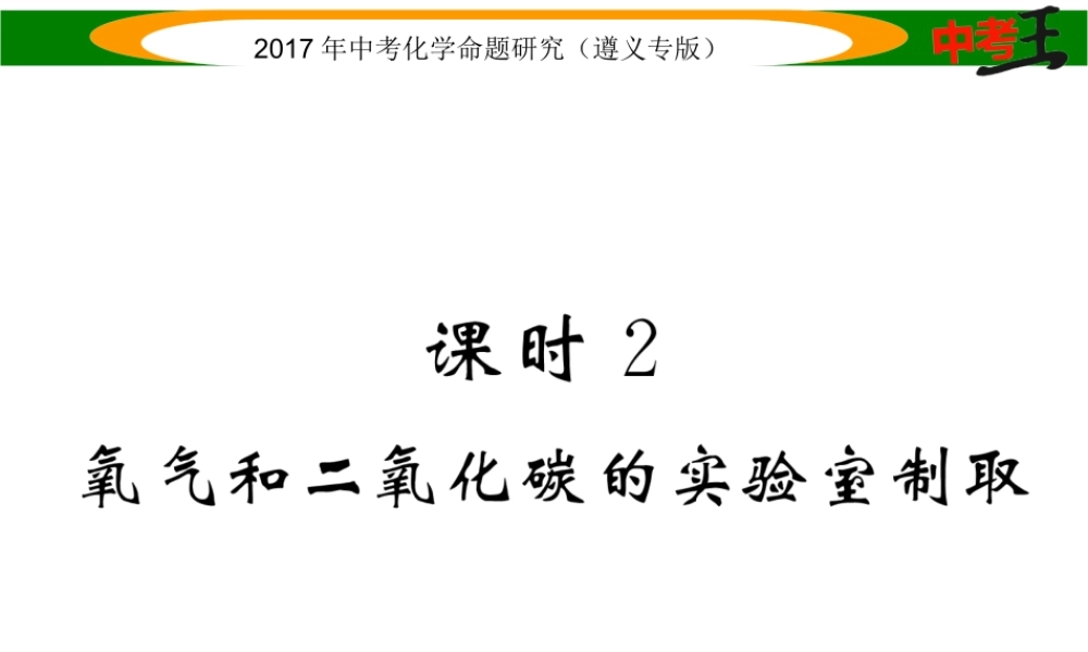 （遵义专版）中考化学命题研究 第一编 教材知识梳理篇 第2章 身边的化学物质 课时2 氧气和二氧化碳的实验室制取（精练）课件-人教版初中九年级全册化学课件