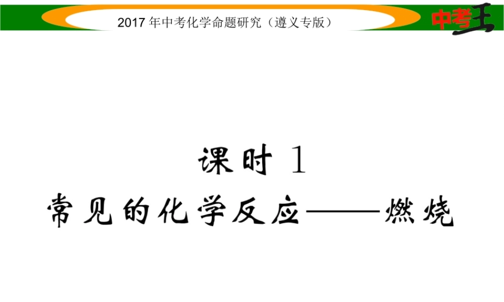 （遵义专版）中考化学命题研究 第一编 教材知识梳理篇 第4章 认识化学变化 课时1 常见的化学反应—燃烧（精讲）课件-人教版初中九年级全册化学课件