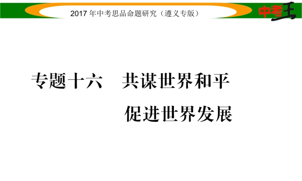 （遵义专版）中考政治总复习 第二编 中考热点速查篇 专题十六 共谋世界和平 促进世界发展课件-人教版初中九年级全册政治课件